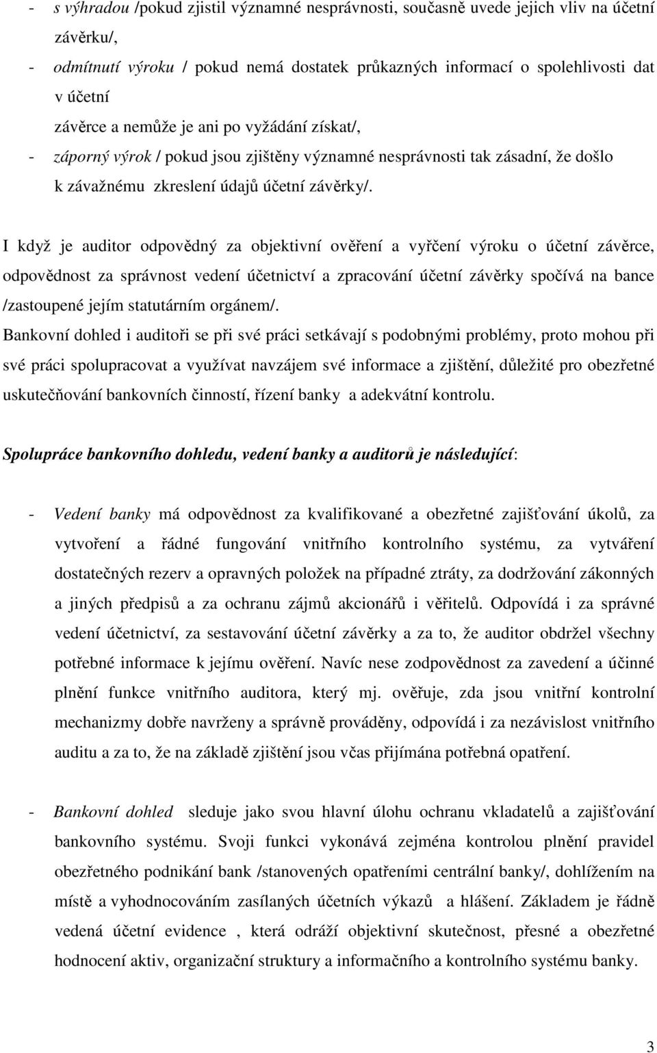 I když je auditor odpovědný za objektivní ověření a vyřčení výroku o účetní závěrce, odpovědnost za správnost vedení účetnictví a zpracování účetní závěrky spočívá na bance /zastoupené jejím