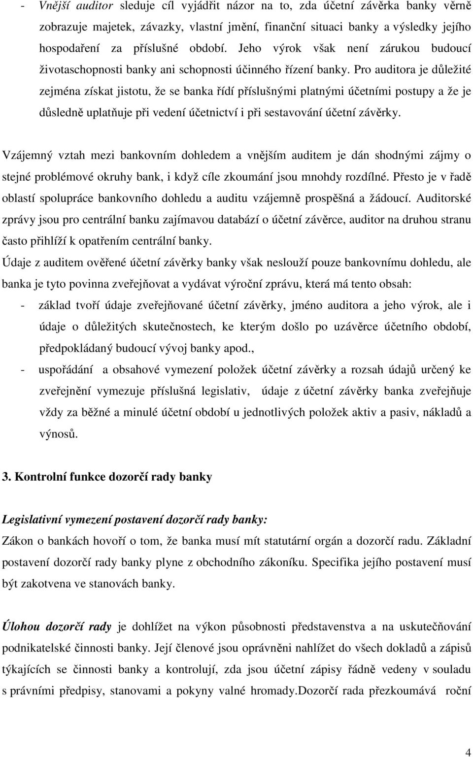 Pro auditora je důležité zejména získat jistotu, že se banka řídí příslušnými platnými účetními postupy a že je důsledně uplatňuje při vedení účetnictví i při sestavování účetní závěrky.