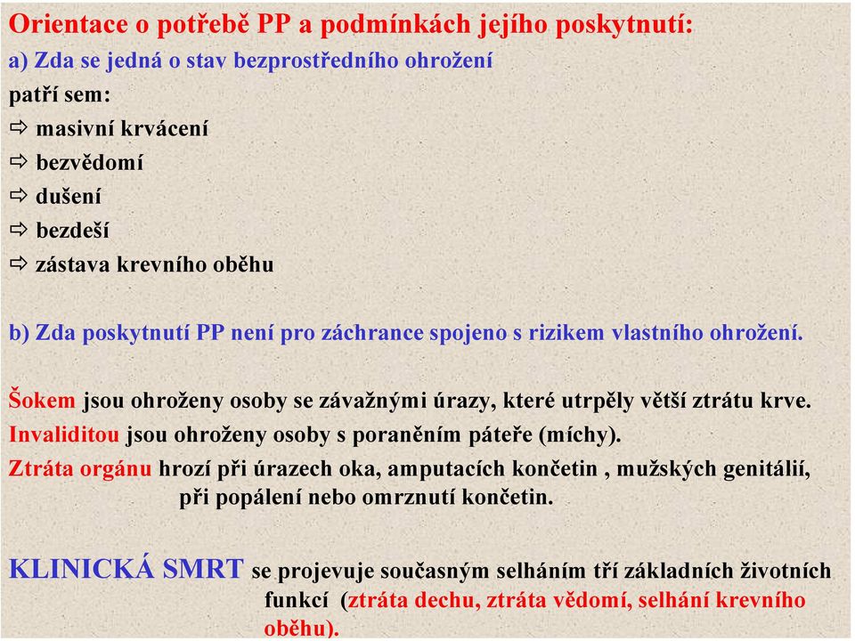 zástava krevního oběhu b) Zda poskytnutí PP není pro záchrance spojeno s rizikem vlastního ohrožení.