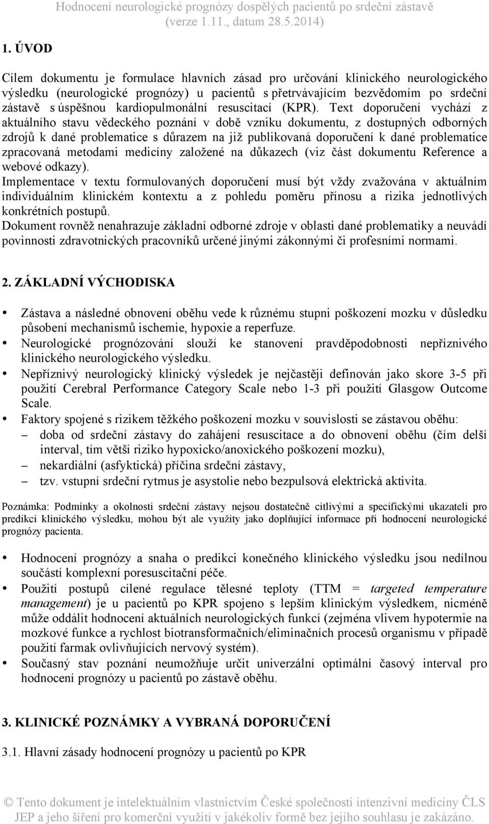 Text doporučení vychází z aktuálního stavu vědeckého poznání v době vzniku dokumentu, z dostupných odborných zdrojů k dané problematice s důrazem na již publikovaná doporučení k dané problematice