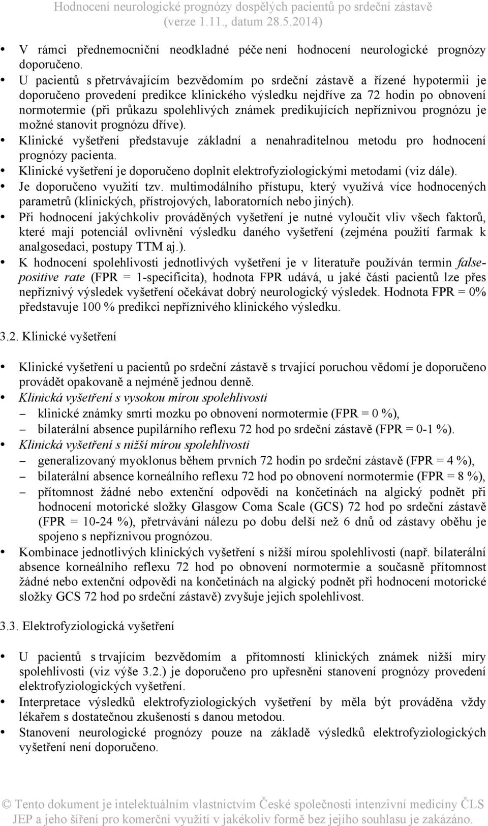 spolehlivých známek predikujících nepříznivou prognózu je možné stanovit prognózu dříve). Klinické vyšetření představuje základní a nenahraditelnou metodu pro hodnocení prognózy pacienta.