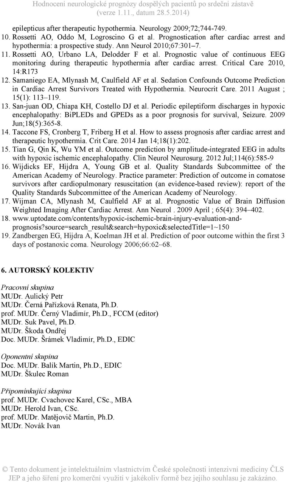 Critical Care 2010, 14:R173 12. Samaniego EA, Mlynash M, Caulfield AF et al. Sedation Confounds Outcome Prediction in Cardiac Arrest Survivors Treated with Hypothermia. Neurocrit Care.