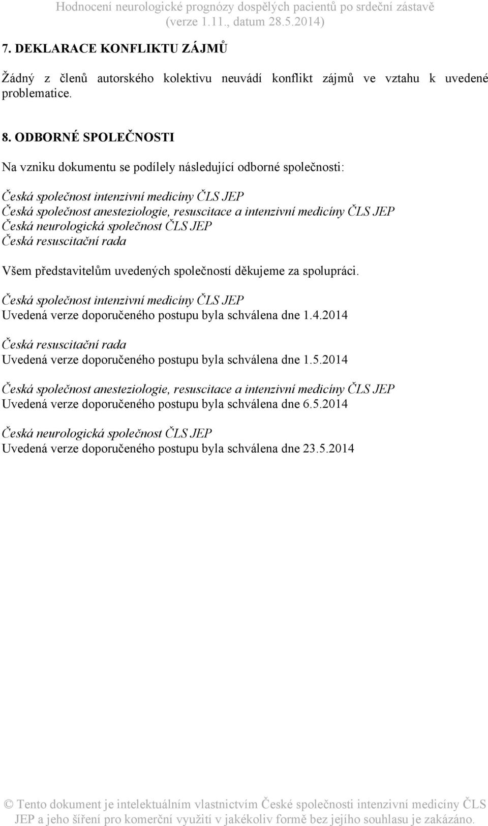 ČLS JEP Česká neurologická společnost ČLS JEP Česká resuscitační rada Všem představitelům uvedených společností děkujeme za spolupráci.