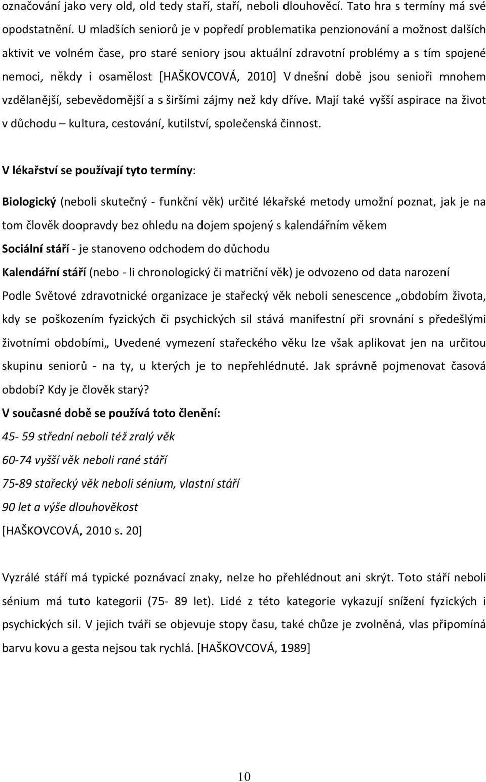 [HAŠKOVCOVÁ, 2010] V dnešní době jsou senioři mnohem vzdělanější, sebevědomější a s širšími zájmy než kdy dříve.