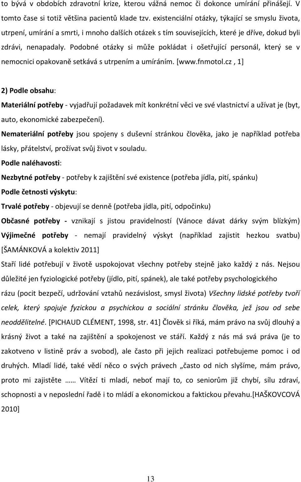 Podobné otázky si může pokládat i ošetřující personál, který se v nemocnici opakovaně setkává s utrpením a umíráním. [www.fnmotol.