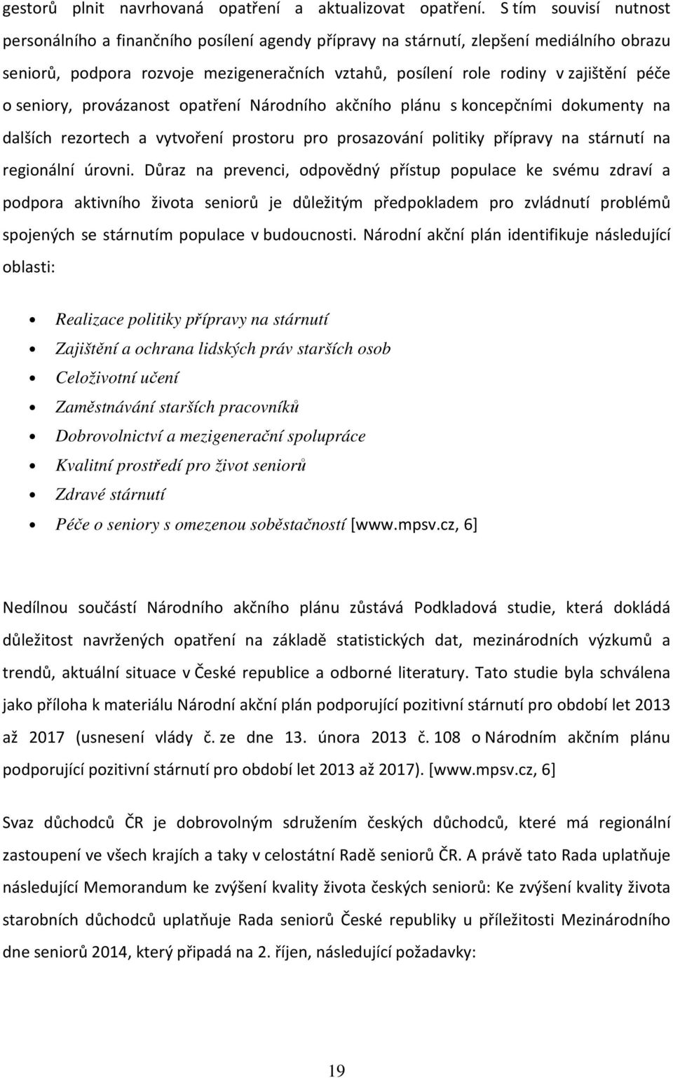 o seniory, provázanost opatření Národního akčního plánu s koncepčními dokumenty na dalších rezortech a vytvoření prostoru pro prosazování politiky přípravy na stárnutí na regionální úrovni.