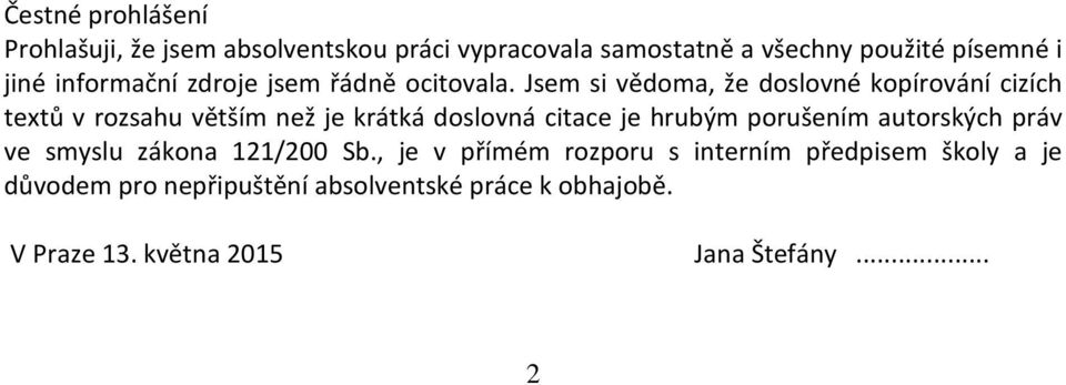 Jsem si vědoma, že doslovné kopírování cizích textů v rozsahu větším než je krátká doslovná citace je hrubým