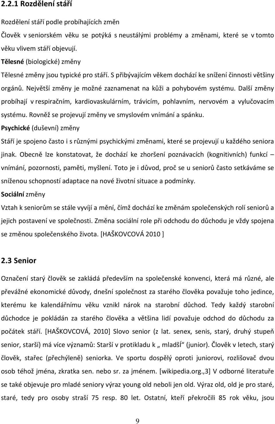 Další změny probíhají v respiračním, kardiovaskulárním, trávicím, pohlavním, nervovém a vylučovacím systému. Rovněž se projevují změny ve smyslovém vnímání a spánku.