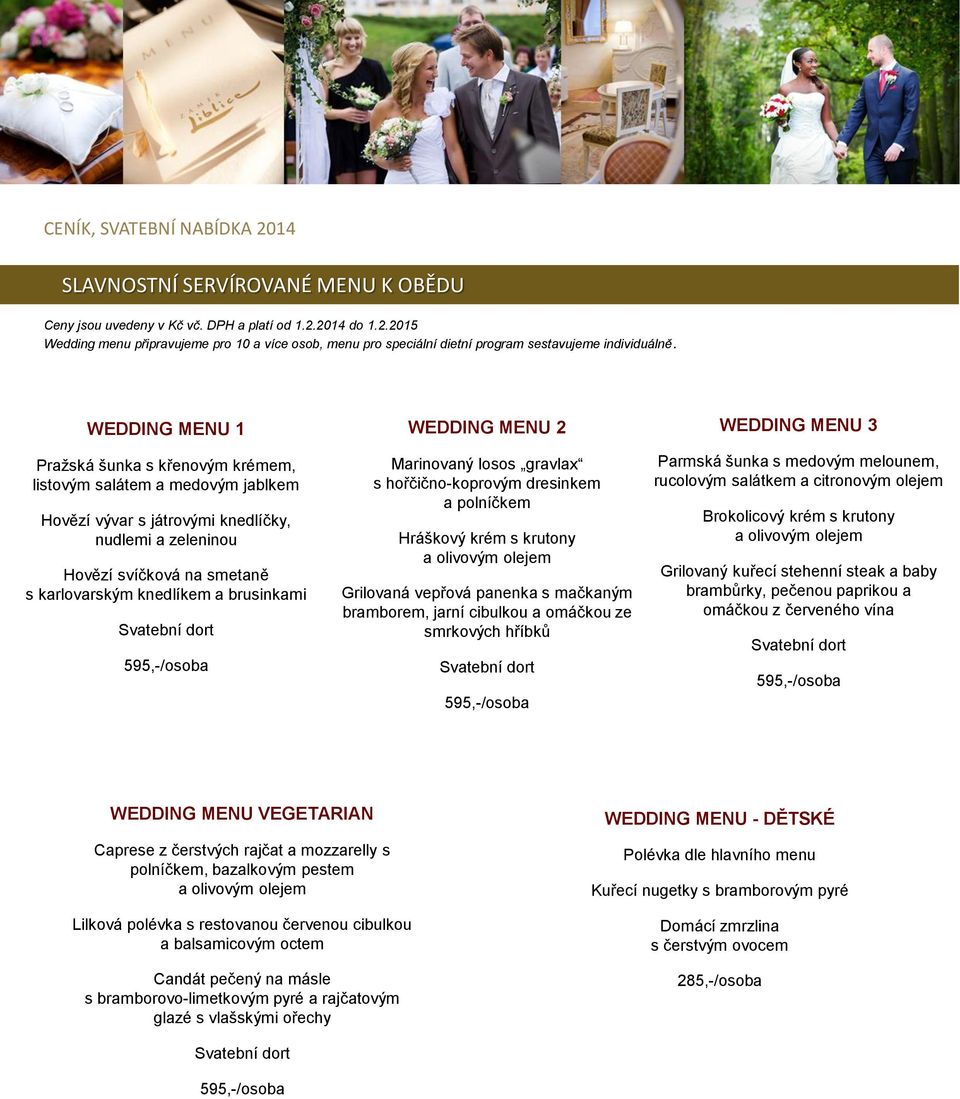 brusinkami Svatební dort 595,-/osoba WEDDING MENU 2 Marinovaný losos gravlax s hořčično-koprovým dresinkem a polníčkem Hráškový krém s krutony a olivovým olejem Grilovaná vepřová panenka s mačkaným