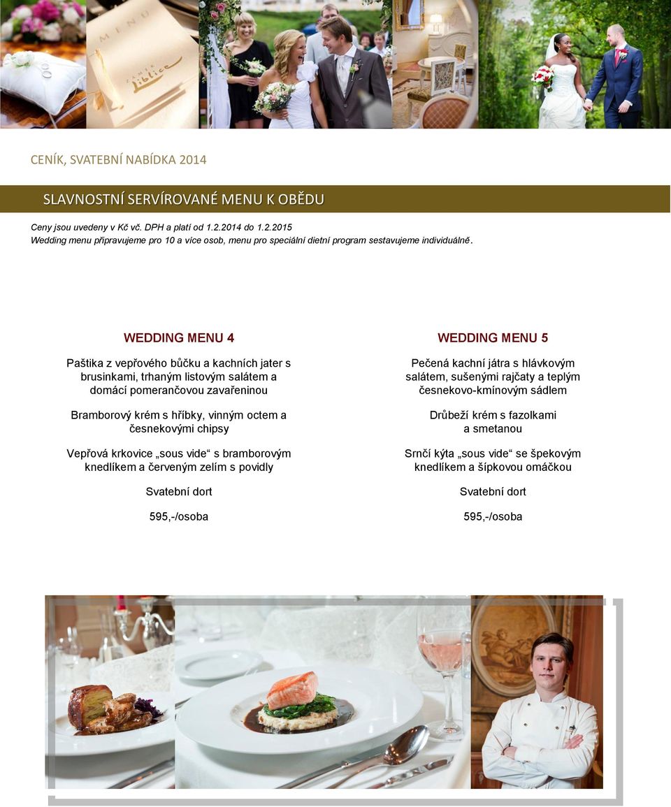 WEDDING MENU 4 Paštika z vepřového bůčku a kachních jater s brusinkami, trhaným listovým salátem a domácí pomerančovou zavařeninou Bramborový krém s hříbky, vinným octem a