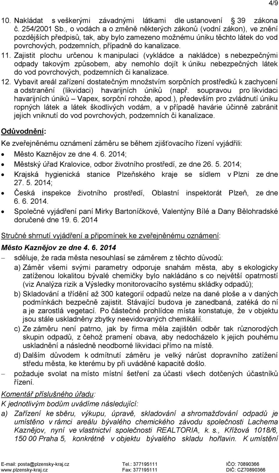 Zajistit plochu určenou k manipulaci (vykládce a nakládce) s nebezpečnými odpady takovým způsobem, aby nemohlo dojít k úniku nebezpečných látek do vod povrchových, podzemních či kanalizace. 12.