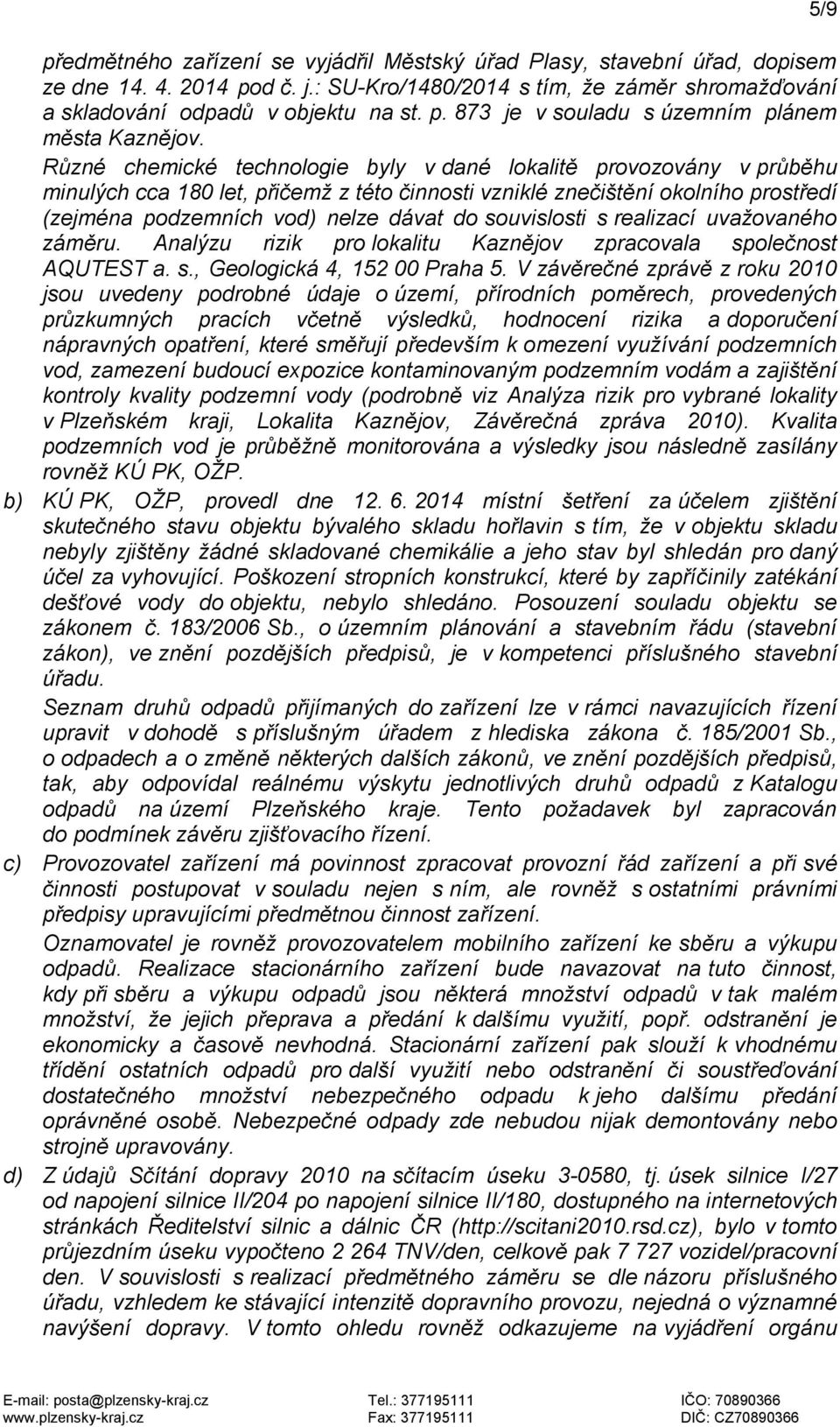 souvislosti s realizací uvažovaného záměru. Analýzu rizik pro lokalitu Kaznějov zpracovala společnost AQUTEST a. s., Geologická 4, 152 00 Praha 5.