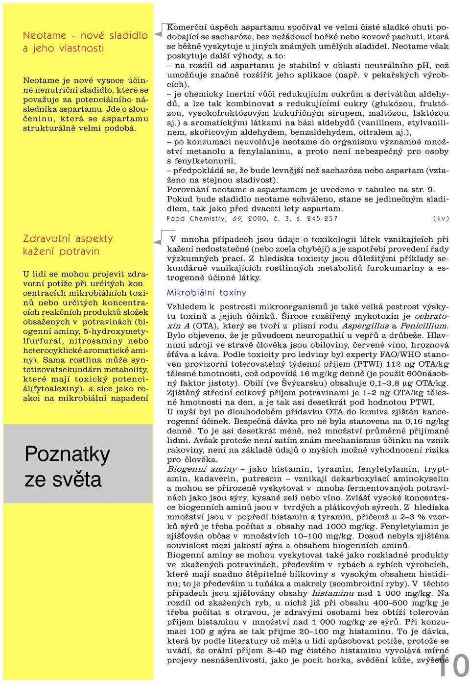 Zdravotní aspekty kažení potravin U lidí se mohou projevit zdravotní potíže pøi urèitých kon centracích mikrobiálních toxinù nebo urèitých koncentracích reakèních produktù složek obsažených v