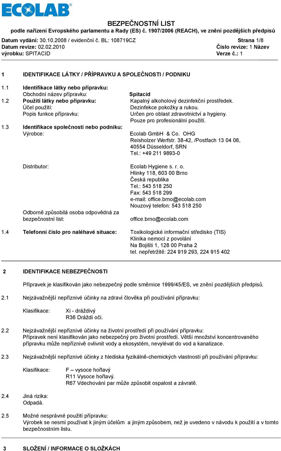 Pouze pro profesionální použití. 1.3 Identifikace společnosti nebo podniku: Výrobce: Ecolab GmbH & Co. OHG Reisholzer Werfstr. 38-42, /Postfach 13 04 06, 40554 Düsseldorf, SRN Tel.