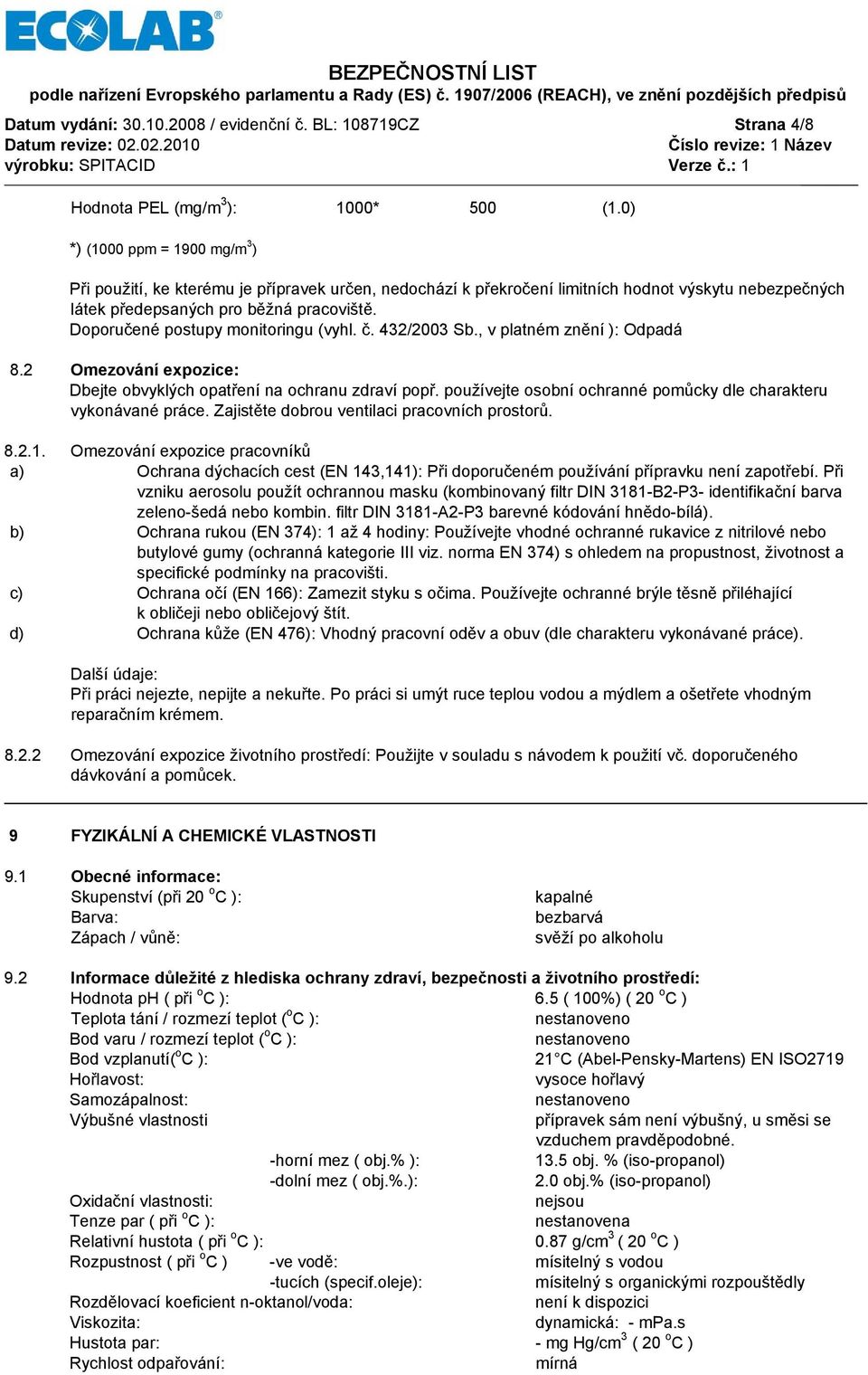 Doporučené postupy monitoringu (vyhl. č. 432/2003 Sb., v platném znění ): Odpadá 8.2 Omezování expozice: Dbejte obvyklých opatření na ochranu zdraví popř.