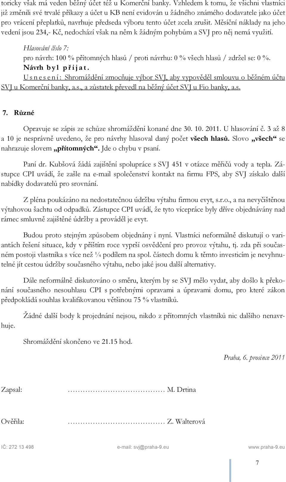 zrušit. Měsíční náklady na jeho vedení jsou 234,- Kč, nedochází však na něm k žádným pohybům a SVJ pro něj nemá využití.