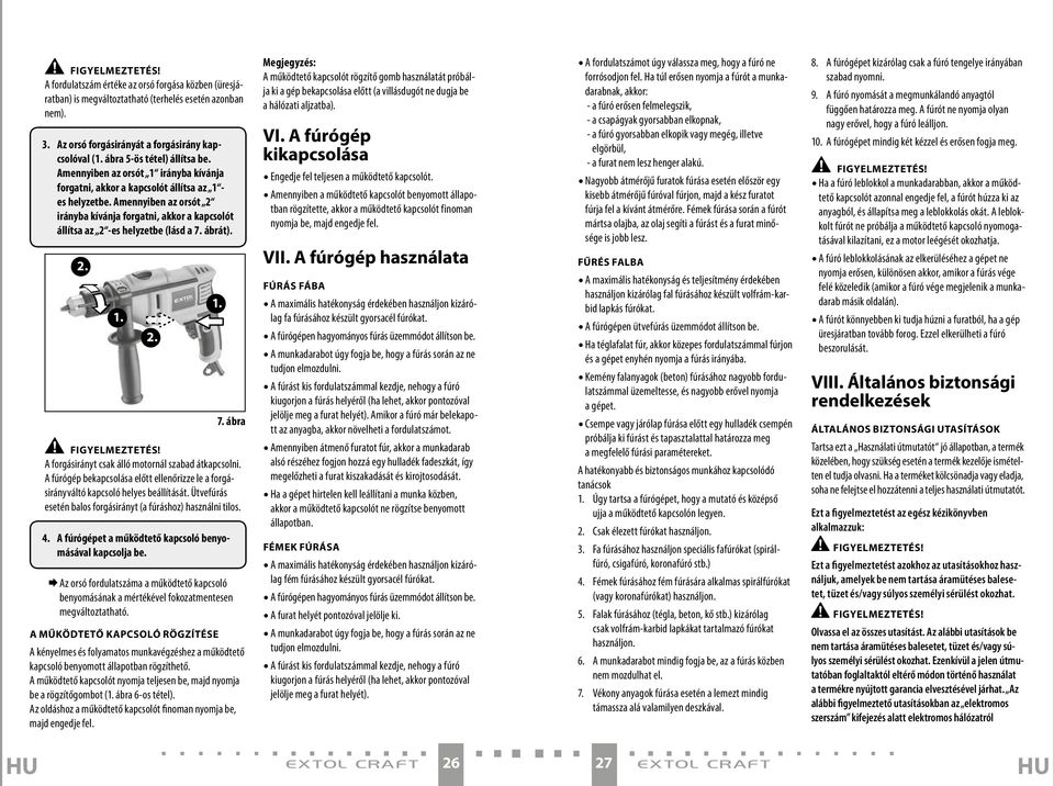 Amennyiben az orsót 2 irányba kívánja forgatni, akkor a kapcsolót állítsa az 2 -es helyzetbe (lásd a 7. ábrát). 7. ábra Figyelmeztetés! A forgásirányt csak álló motornál szabad átkapcsolni.