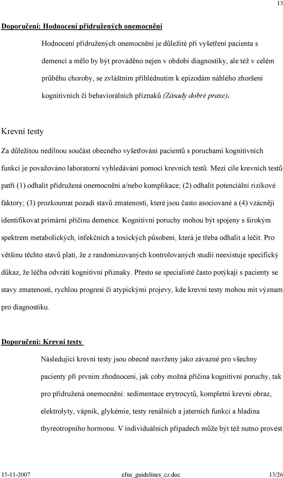 Krevní testy Za důležitou nedílnou součást obecného vyšetřování pacientů s poruchami kognitivních funkcí je považováno laboratorní vyhledávání pomocí krevních testů.