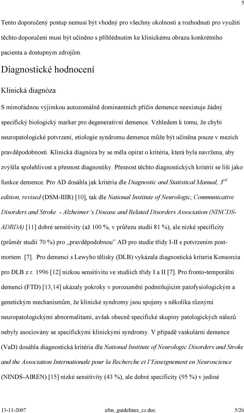 Vzhledem k tomu, že chybí neuropatologické potvrzení, etiologie syndromu demence může být učiněna pouze v mezích pravděpodobnosti.