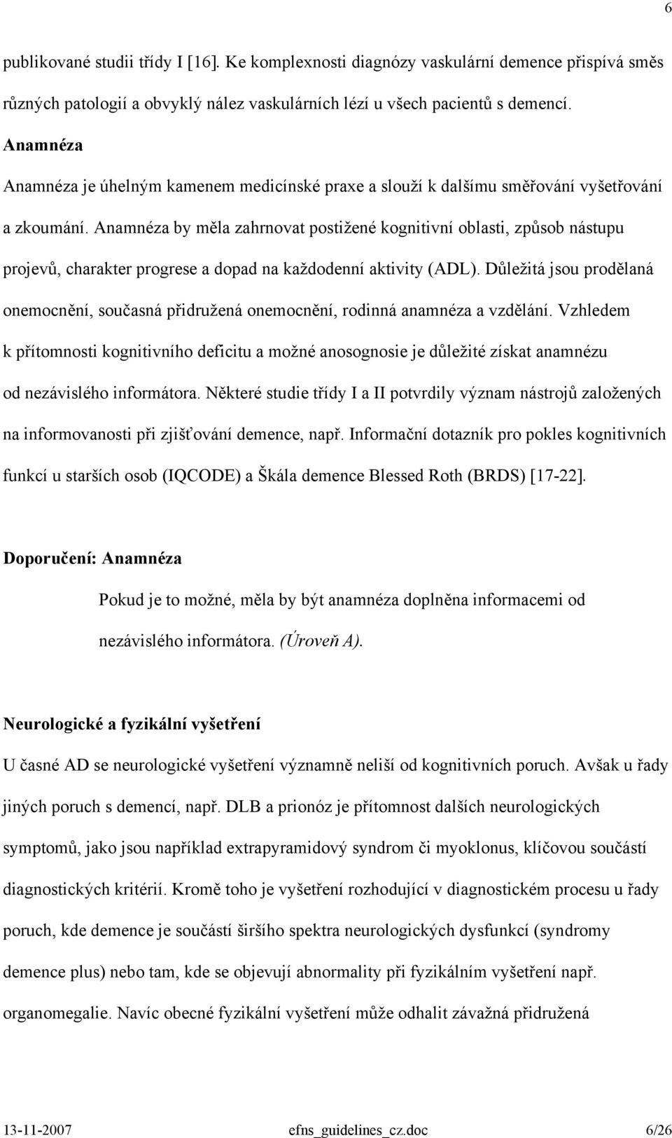 Anamnéza by měla zahrnovat postižené kognitivní oblasti, způsob nástupu projevů, charakter progrese a dopad na každodenní aktivity (ADL).