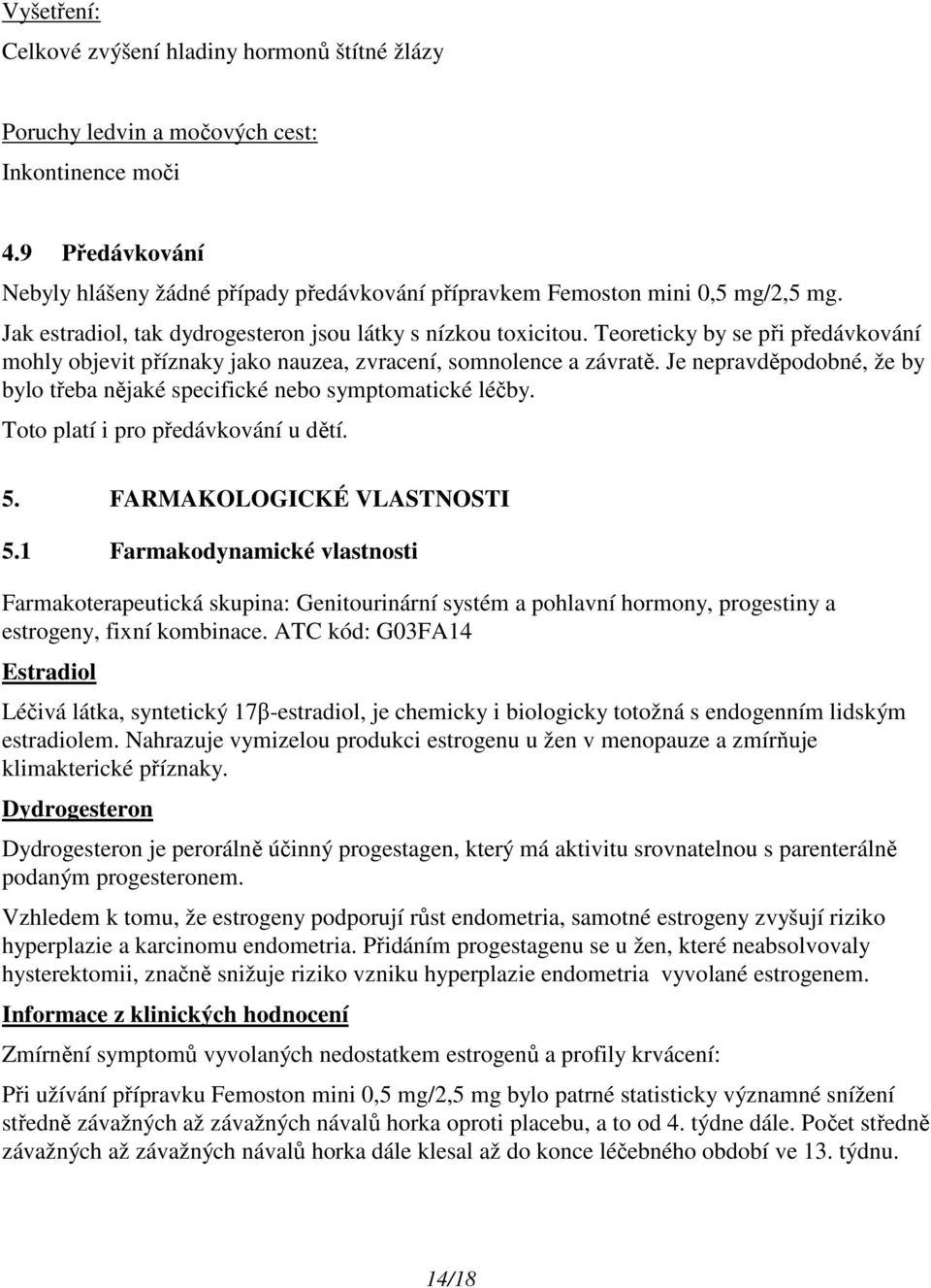 Teoreticky by se při předávkování mohly objevit příznaky jako nauzea, zvracení, somnolence a závratě. Je nepravděpodobné, že by bylo třeba nějaké specifické nebo symptomatické léčby.