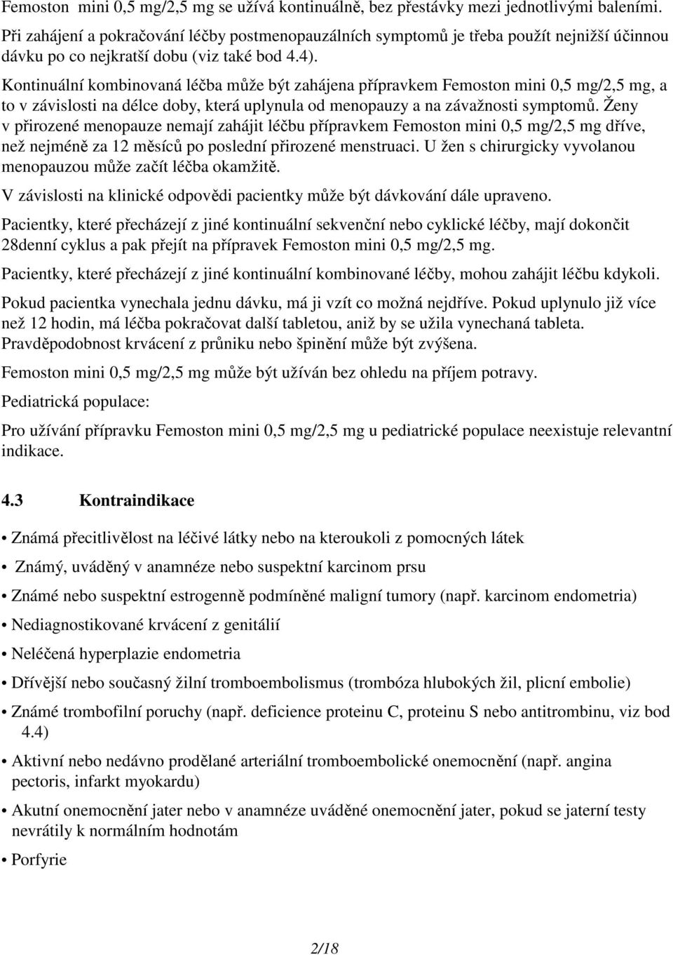 Kontinuální kombinovaná léčba může být zahájena přípravkem Femoston mini 0,5 mg/2,5 mg, a to v závislosti na délce doby, která uplynula od menopauzy a na závažnosti symptomů.