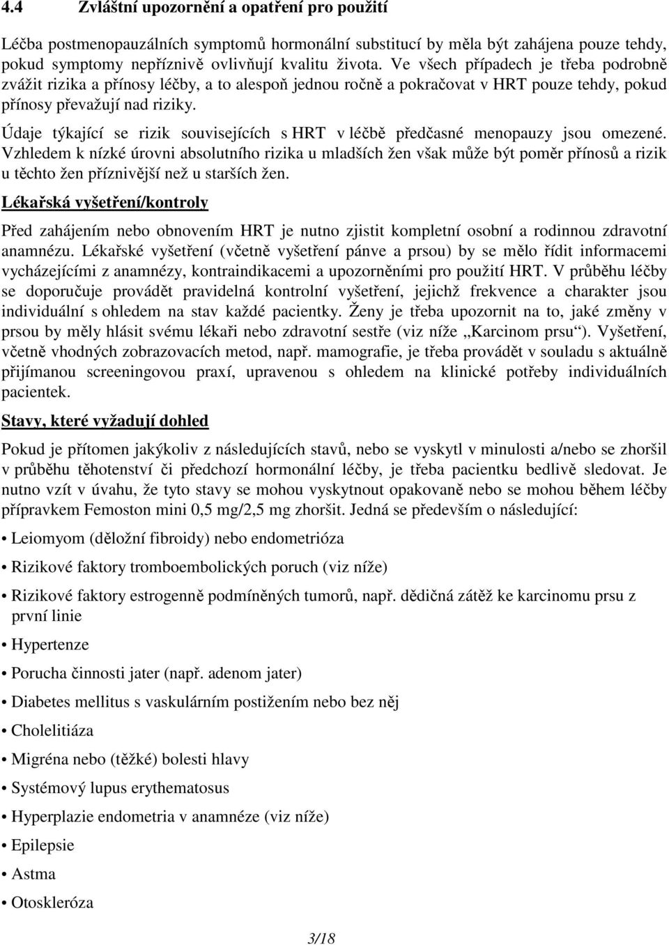 Údaje týkající se rizik souvisejících s HRT v léčbě předčasné menopauzy jsou omezené.