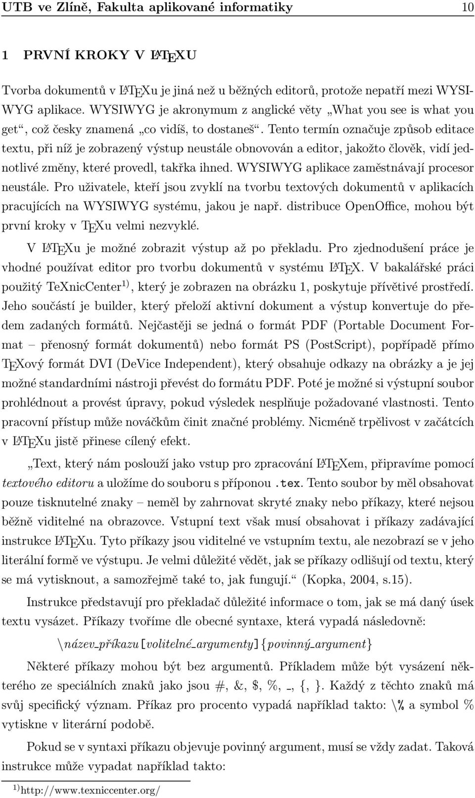 tentotermínoznačujezpůsobeditace textu, při níž je zobrazený výstup neustále obnovován a editor, jakožto člověk, vidí jednotlivé změny, které provedl, takřka ihned.