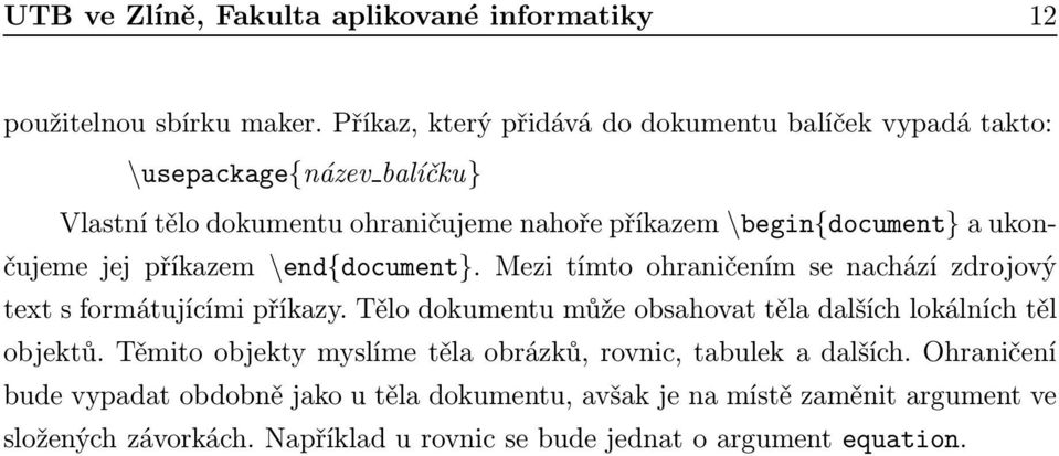 ukončujeme jej příkazem \end{document}. Mezi tímto ohraničením se nachází zdrojový text s formátujícími příkazy.