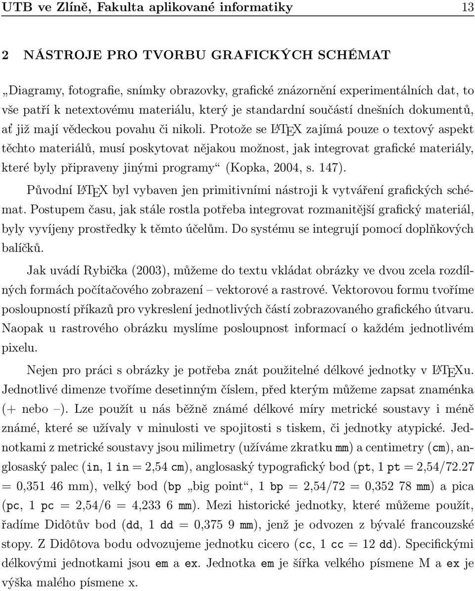 protožese L A TEXzajímápouzeotextovýaspekt těchto materiálů, musí poskytovat nějakou možnost, jak integrovat grafické materiály, kterébylypřipravenyjinýmiprogramy (Kopka,2004,s.147).