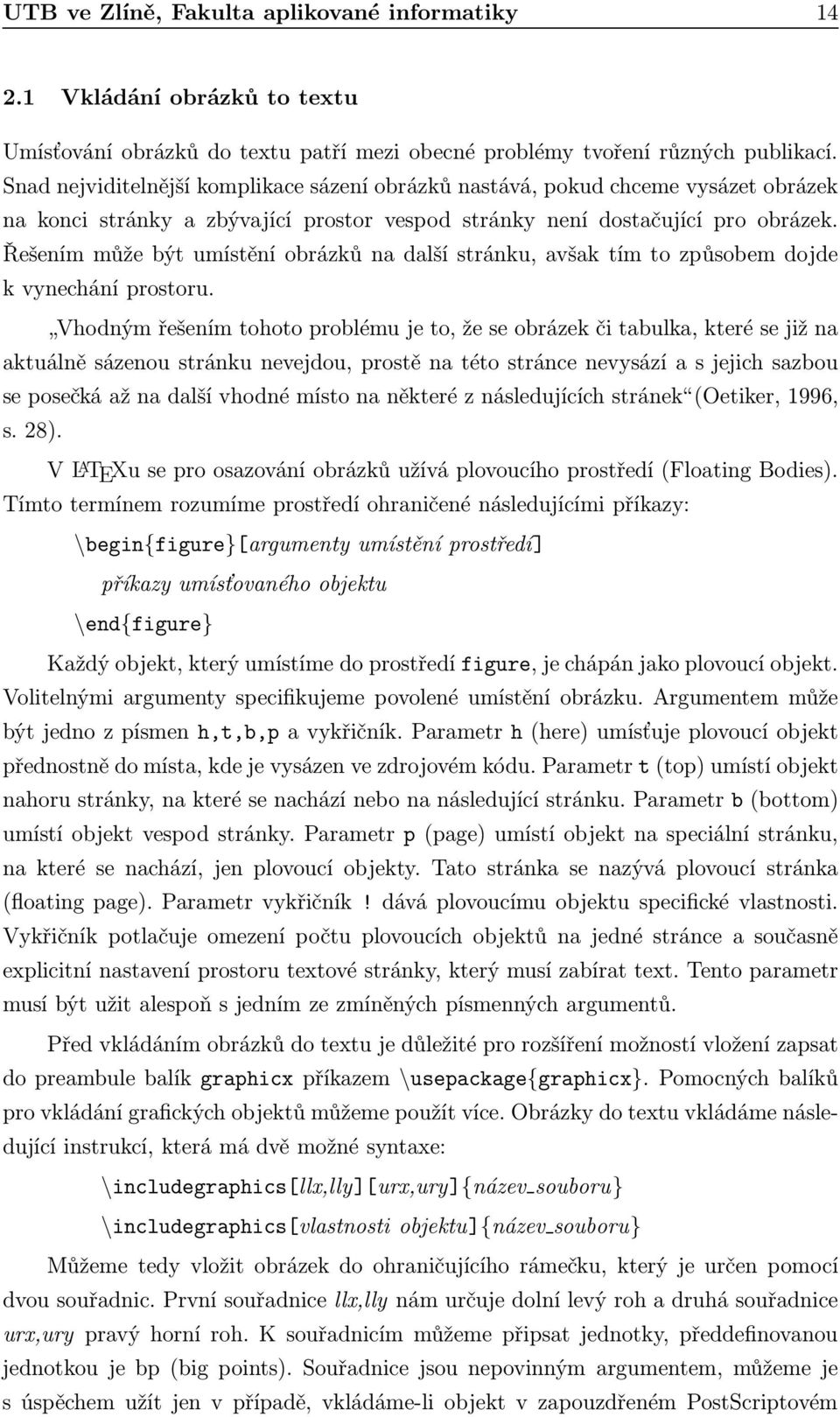 Řešením může být umístění obrázků na další stránku, avšak tím to způsobem dojde k vynechání prostoru.