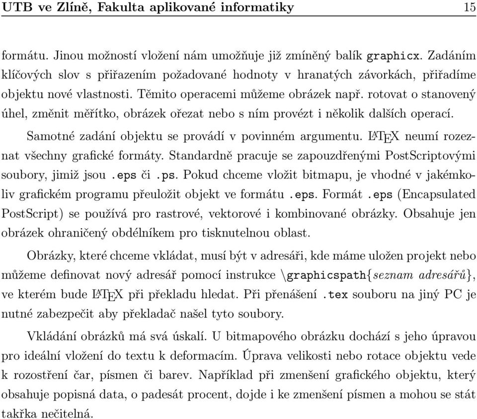 rotovat o stanovený úhel, změnit měřítko, obrázek ořezat nebo s ním provézt i několik dalších operací. Samotnézadáníobjektuseprovádívpovinnémargumentu. L A TEXneumírozeznat všechny grafické formáty.