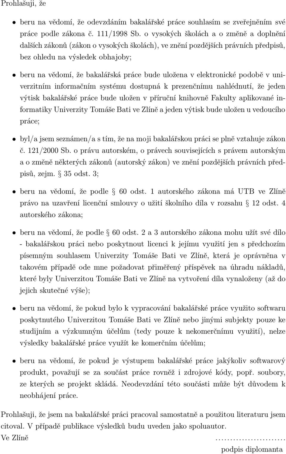 elektronické podobě v univerzitním informačním systému dostupná k prezenčnímu nahlédnutí, že jeden výtisk bakalářské práce bude uložen v příruční knihovně Fakulty aplikované informatiky Univerzity