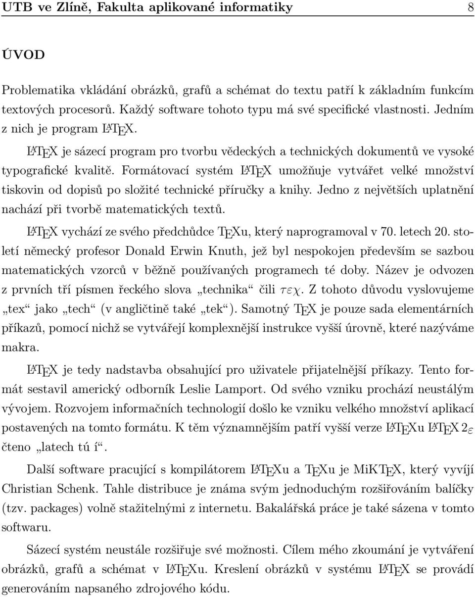 Formátovací systém L A TEX umožňuje vytvářet velké množství tiskovin od dopisů po složité technické příručky a knihy. Jedno z největších uplatnění nachází při tvorbě matematických textů.