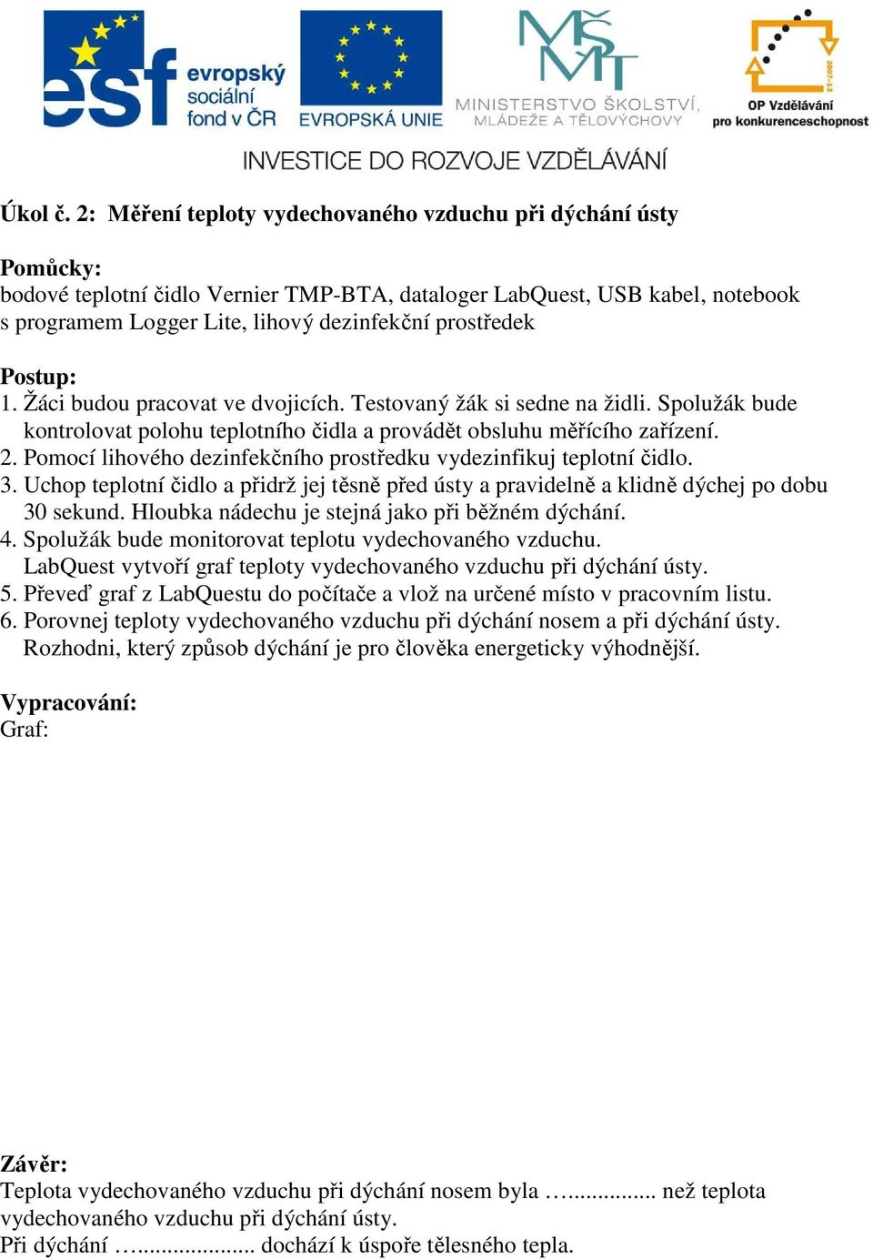 Spolužák bude monitorovat teplotu vydechovaného vzduchu. LabQuest vytvoří graf teploty vydechovaného vzduchu při dýchání ústy. 5.