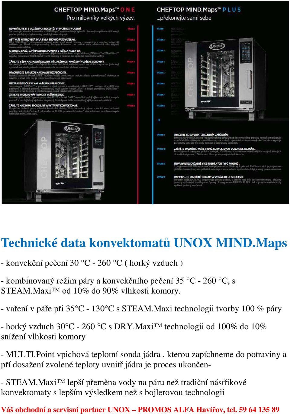 - vaření v páře při 35 C - 130 C s STEAM.Maxi technologii tvorby 100 % páry - horký vzduch 30 C - 260 C s DRY.