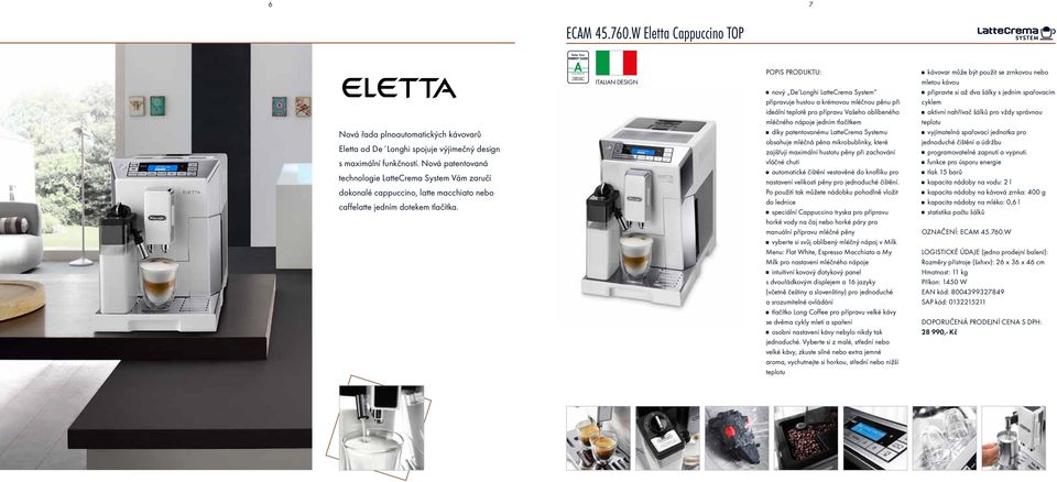 ITALIAN DESIGN g novy De Longhi LatteCrema System připravuje hustou a krémovou mléčnou pěnu při ideální teplotě pro přípravu Vašeho oblíbeného mléčného nápoje jedním tlačítkem g díky patentovanému