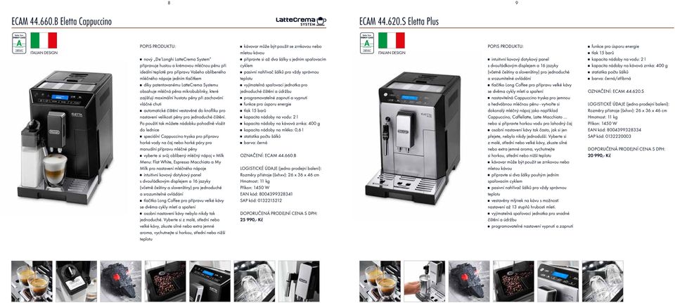 patentovanému LatteCrema Systemu obsahuje mléčná pěna mikrobublinky, které zajišťují maximální hustotu pěny při zachování vláčné chuti g automatické čištění vestavěné do knoflíku pro nastavení