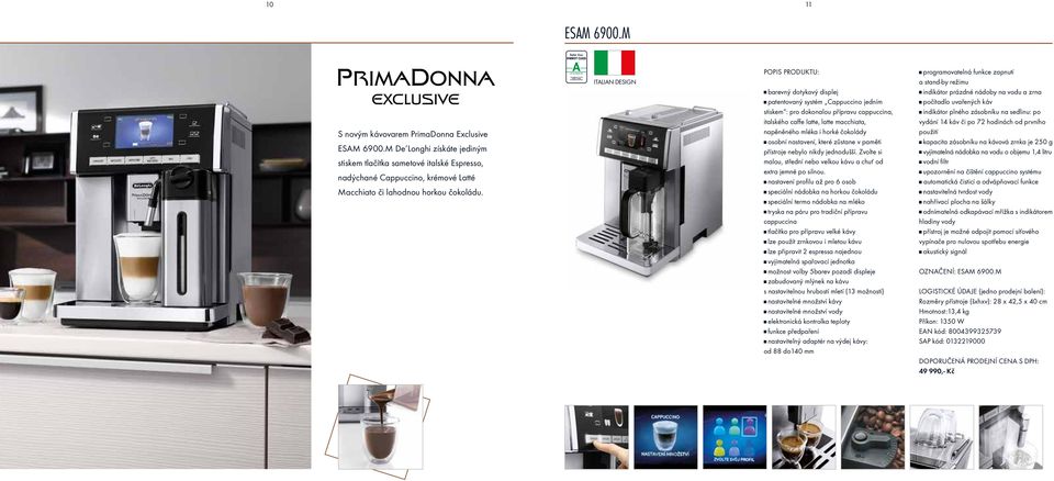 ITALIAN DESIGN g barevny dotykovy displej g patentovany systém Cappuccino jedním stiskem : pro dokonalou přípravu cappuccina, italského caffe latte, latte macchiata, napěněného mléka i horké čokolády