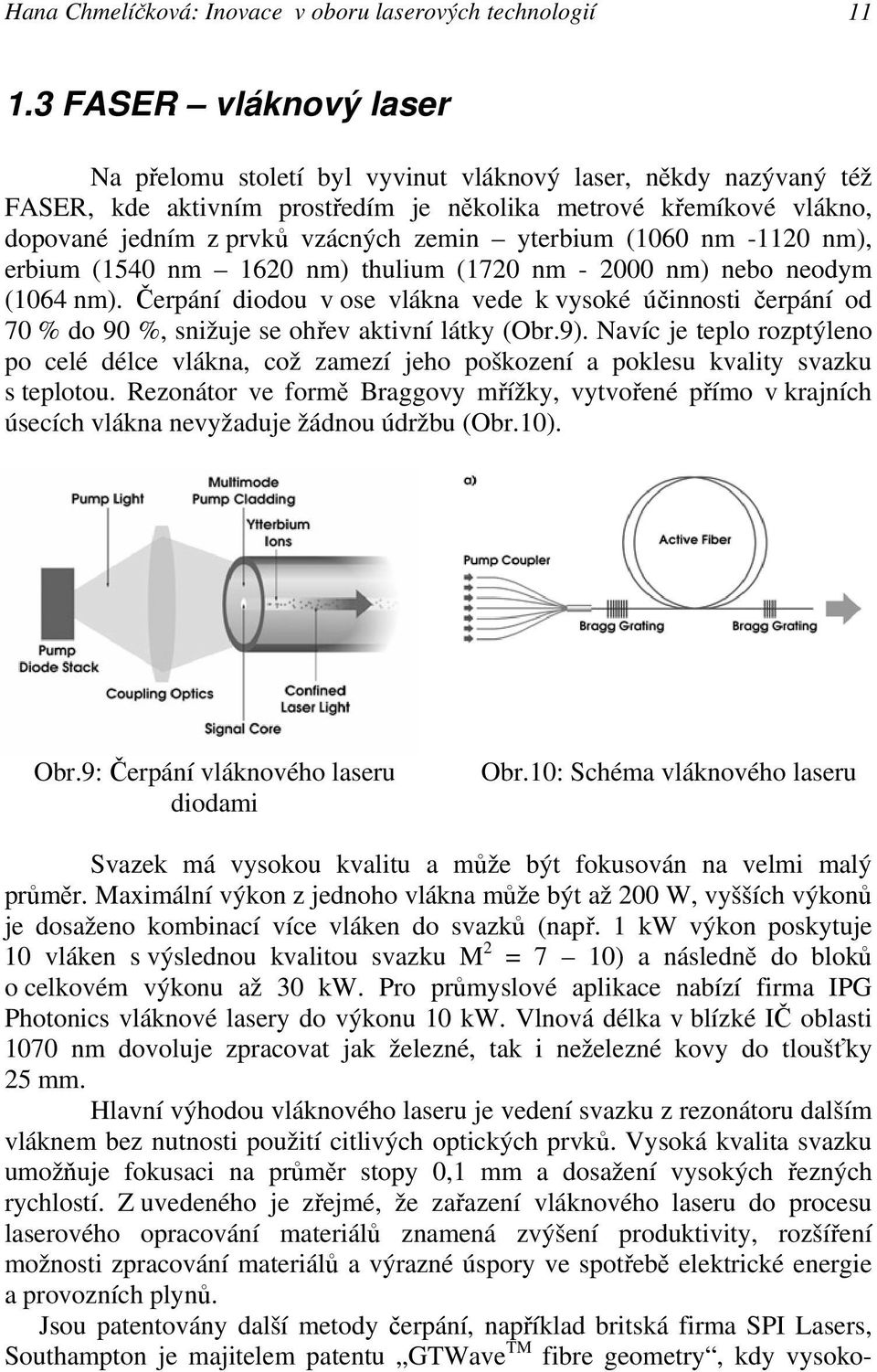 yterbium (1060 nm -1120 nm), erbium (1540 nm 1620 nm) thulium (1720 nm - 2000 nm) nebo neodym (1064 nm).