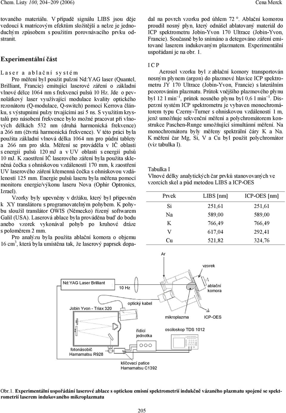 Jde o pevnolátkový laser využívající modulace kvality optického rezonátoru (Q-modulace, Q-switch) pomocí Kerrova článku, s výstupními pulzy trvajícími asi 5 ns.