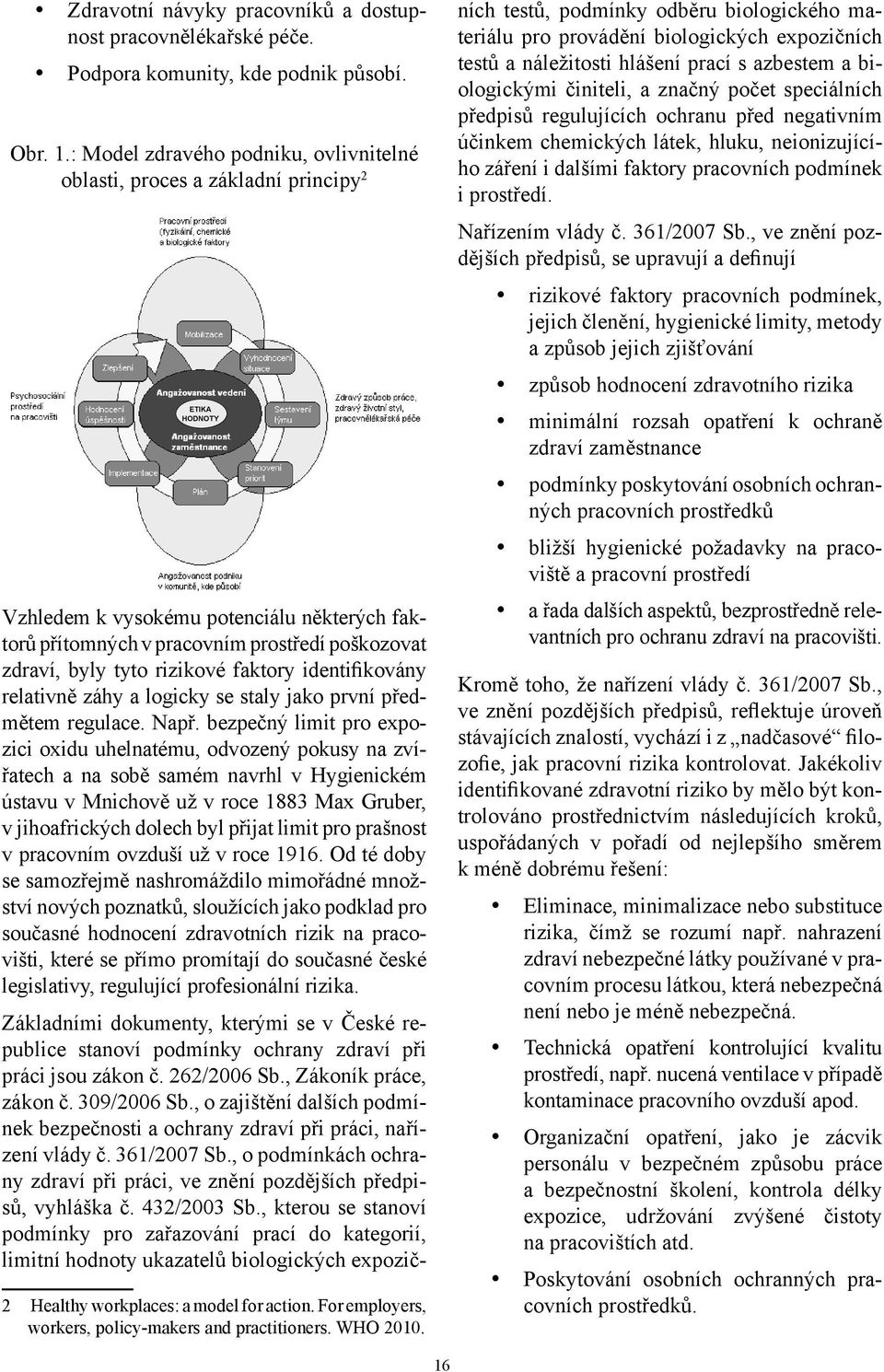 tyto rizikové faktory identifikovány relativně záhy a logicky se staly jako první předmětem regulace. Např.