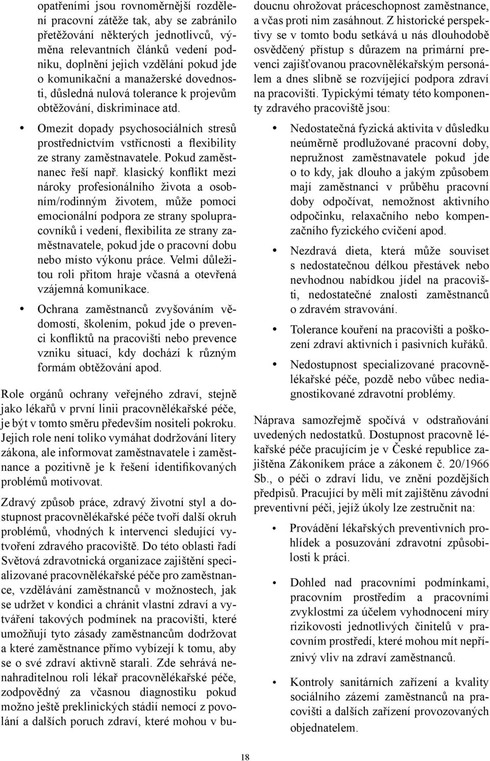 Omezit dopady psychosociálních stresů prostřednictvím vstřícnosti a flexibility ze strany zaměstnavatele. Pokud zaměstnanec řeší např.