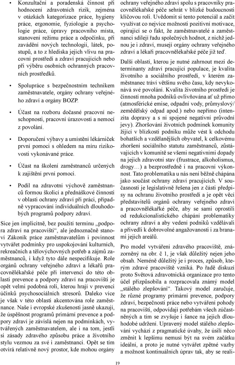 prostředků. Spolupráce s bezpečnostním technikem zaměstnavatele, orgány ochrany veřejného zdraví a orgány BOZP. Účast na rozboru dočasné pracovní neschopnosti, pracovní úrazovosti a nemocí z povolání.