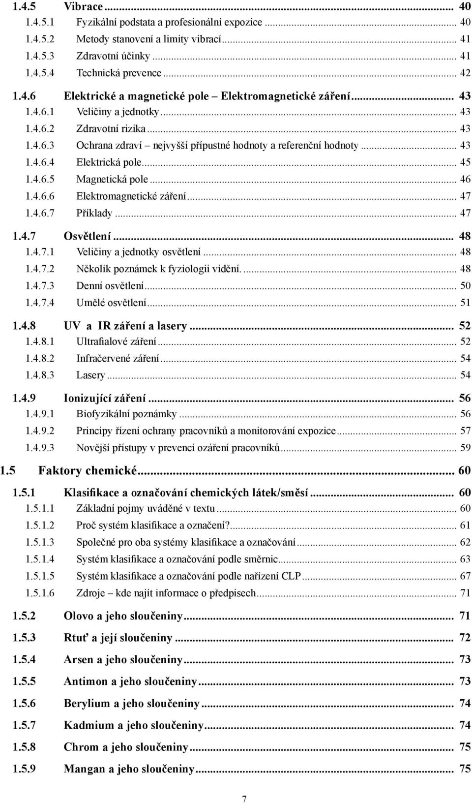 .. 46 1.4.6.6 Elektromagnetické záření... 47 1.4.6.7 Příklady... 47 1.4.7 Osvětlení... 48 1.4.7.1 Veličiny a jednotky osvětlení... 48 1.4.7.2 Několik poznámek k fyziologii vidění.... 48 1.4.7.3 Denní osvětlení.