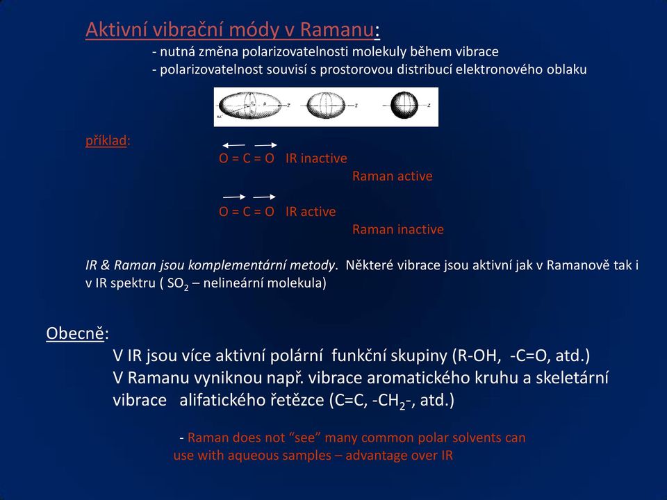 Některé vibrace jsou aktivní jak v Ramanově tak i v IR spektru ( SO 2 nelineární molekula) Obecně: V IR jsou více aktivní polární funkční skupiny (R-OH, -C=O, atd.