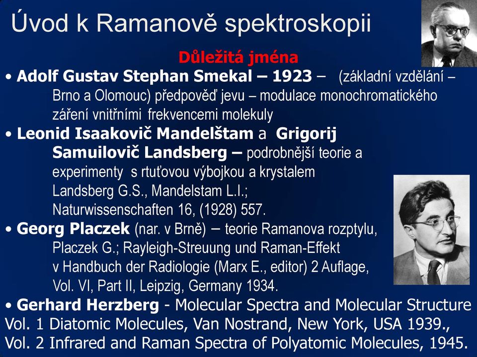 Georg Placzek (nar. v Brně) teorie Ramanova rozptylu, Placzek G.; Rayleigh-Streuung und Raman-Effekt v Handbuch der Radiologie (Marx E., editor) 2 Auflage, Vol.