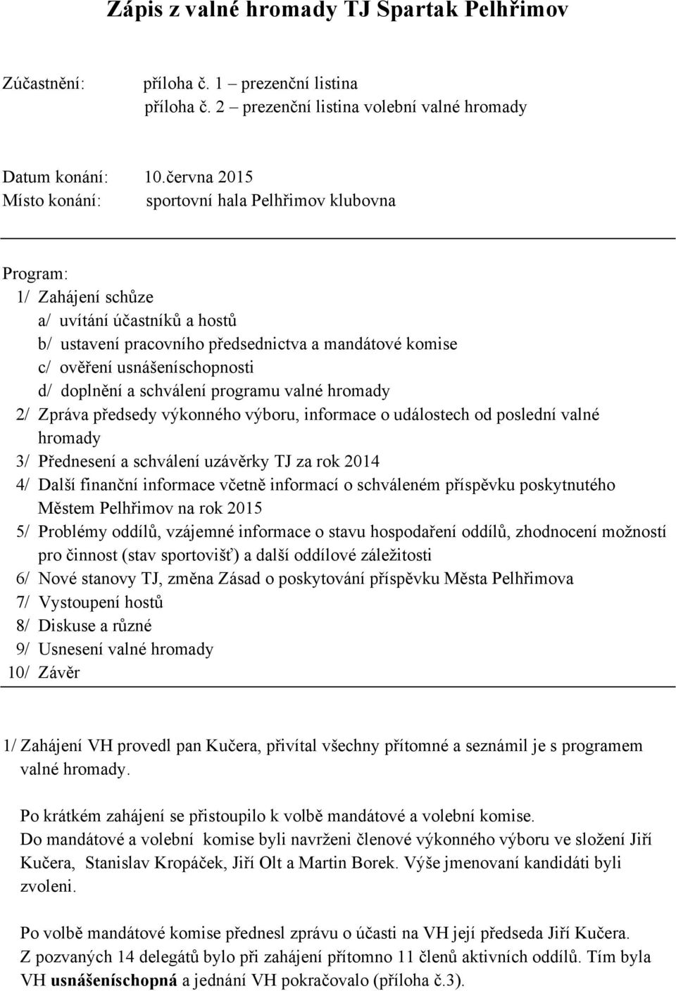 usnášeníschopnosti d/ doplnění a schválení programu valné hromady 2/ Zpráva předsedy výkonného výboru, informace o událostech od poslední valné hromady 3/ Přednesení a schválení uzávěrky TJ za rok