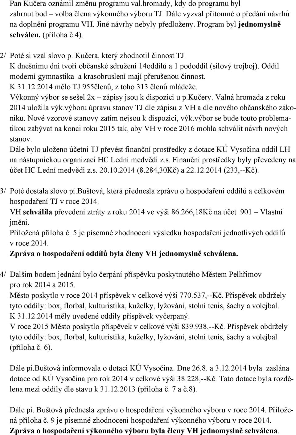 K dnešnímu dni tvoří občanské sdružení 14oddílů a 1 pododdíl (silový trojboj). Oddíl moderní gymnastika a krasobruslení mají přerušenou činnost. K 31.12.