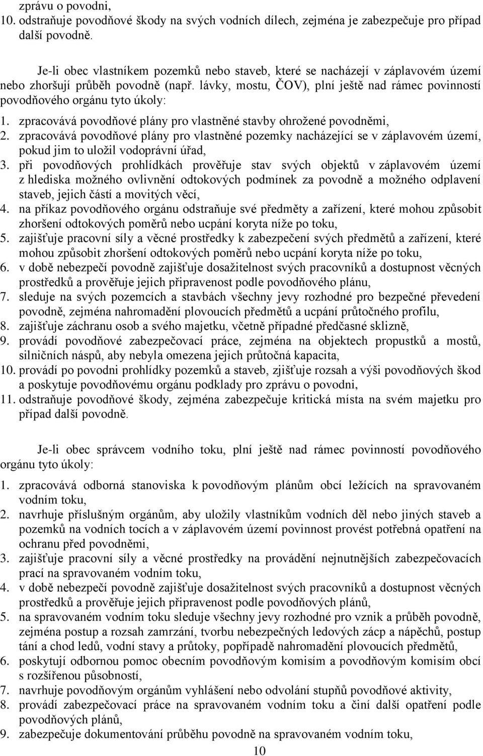 lávky, mostu, ČOV), plní ještě nad rámec povinností povodňového orgánu tyto úkoly: 1. zpracovává povodňové plány pro vlastněné stavby ohrožené povodněmi, 2.